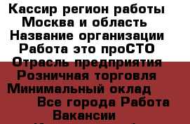 Кассир(регион работы - Москва и область) › Название организации ­ Работа-это проСТО › Отрасль предприятия ­ Розничная торговля › Минимальный оклад ­ 27 000 - Все города Работа » Вакансии   . Ивановская обл.